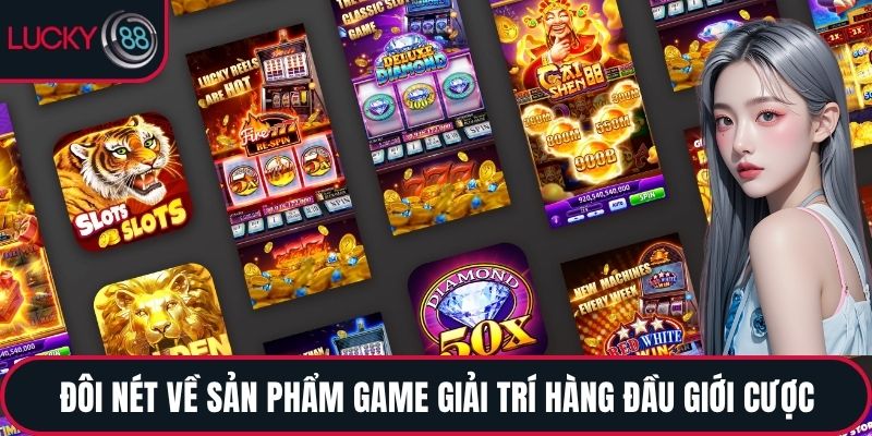 Đôi nét về sản phẩm game giải trí hàng đầu giới cược