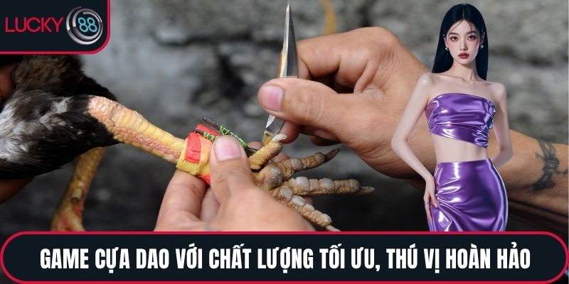 Game cựa dao với chất lượng tối ưu, thú vị hoàn hảo