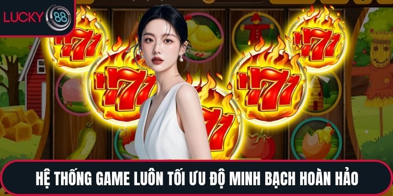 Hệ thống game luôn tối ưu độ minh bạch hoàn hảo