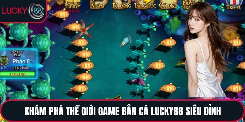 Khám phá thế giới game Bắn Cá LUCKY88 siêu đỉnh