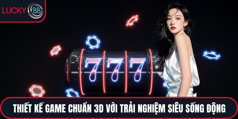Thiết kế game chuẩn 3D với trải nghiệm siêu sống động