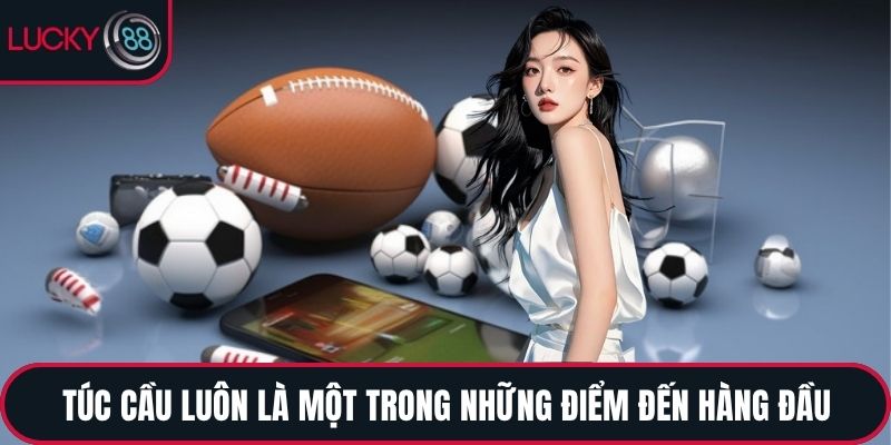 Túc cầu luôn là một trong những điểm đến hàng đầu