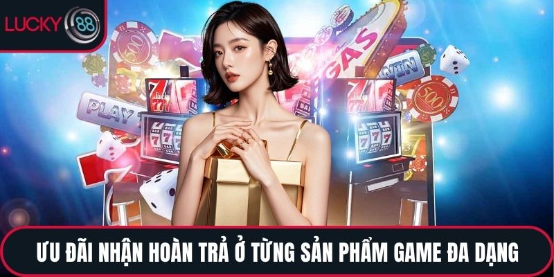 Ưu đãi nhận hoàn trả ở từng sản phẩm game đa dạng