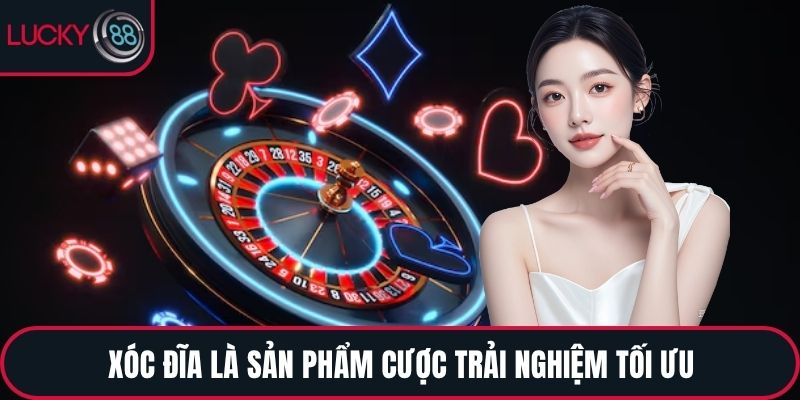 Xóc đĩa là sản phẩm cược trải nghiệm tối ưu